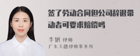 签了劳动合同但公司辞退带动者可要求赔偿吗