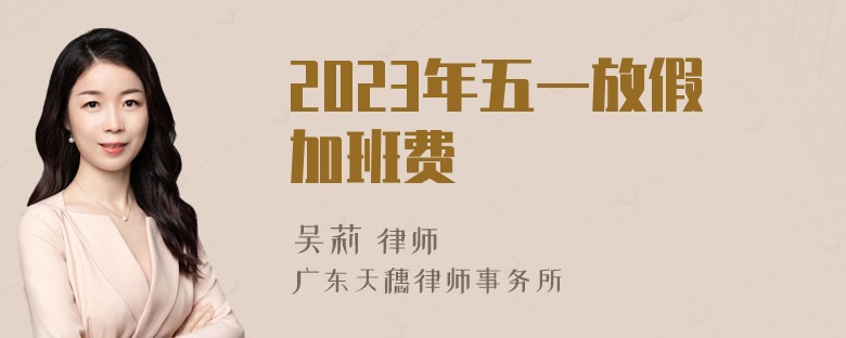 2023年五一放假加班费