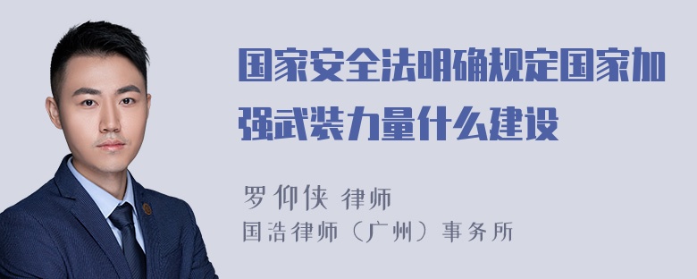 国家安全法明确规定国家加强武装力量什么建设