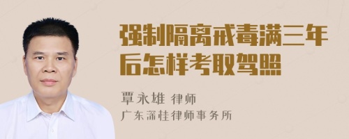 强制隔离戒毒满三年后怎样考取驾照