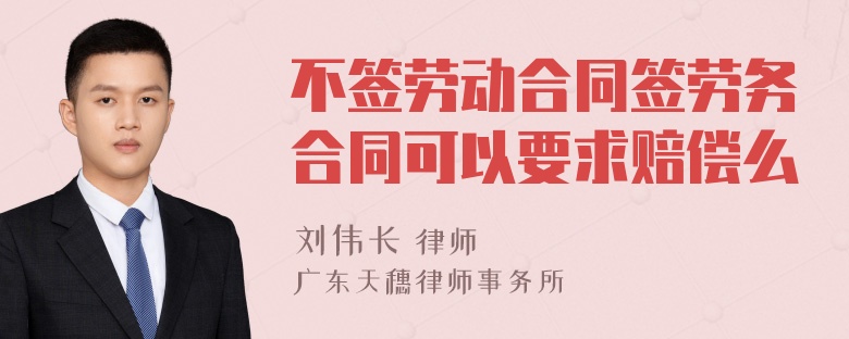 不签劳动合同签劳务合同可以要求赔偿么