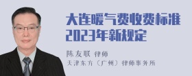 大连暖气费收费标准2023年新规定