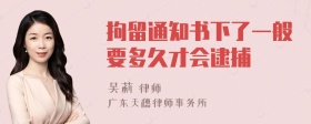 拘留通知书下了一般要多久才会逮捕