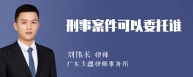 刑事案件可以委托谁