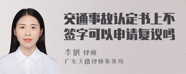 交通事故认定书上不签字可以申请复议吗