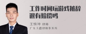 工作时间玩游戏被辞退有赔偿吗