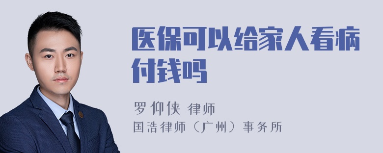 医保可以给家人看病付钱吗