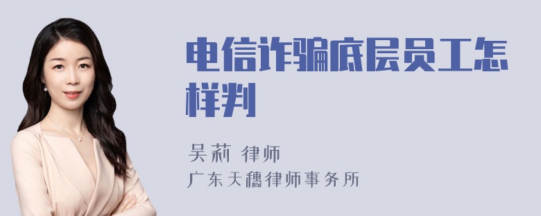 电信诈骗底层员工怎样判