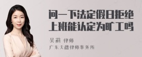 问一下法定假日拒绝上班能认定为旷工吗