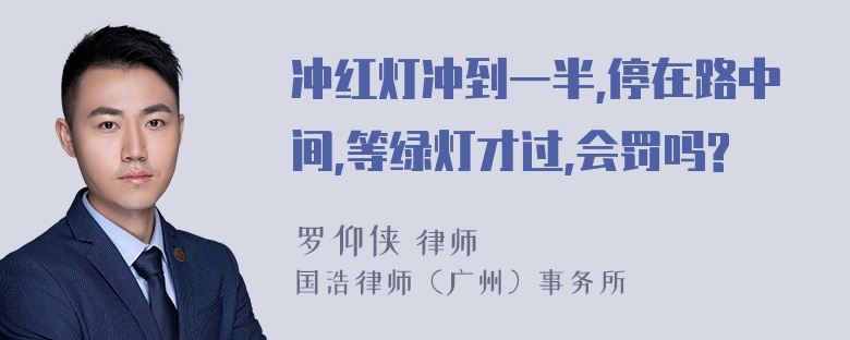 冲红灯冲到一半,停在路中间,等绿灯才过,会罚吗?