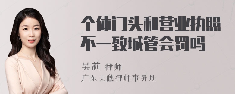 个体门头和营业执照不一致城管会罚吗