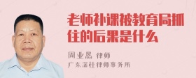 老师补课被教育局抓住的后果是什么