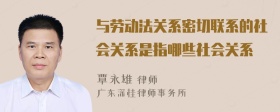 与劳动法关系密切联系的社会关系是指哪些社会关系