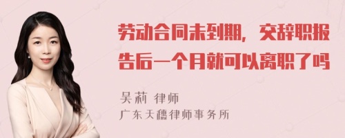 劳动合同未到期，交辞职报告后一个月就可以离职了吗