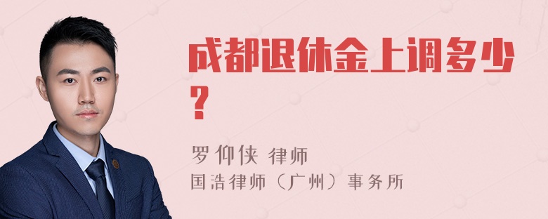 成都退休金上调多少？