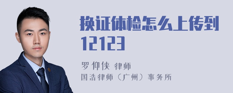 换证体检怎么上传到12123