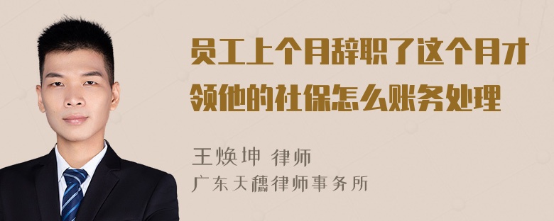 员工上个月辞职了这个月才领他的社保怎么账务处理