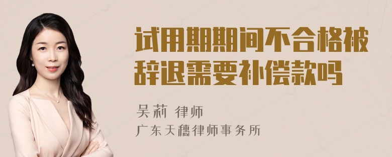 试用期期间不合格被辞退需要补偿款吗