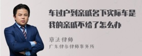 车过户到亲戚名下实际车是我的亲戚不给了怎么办