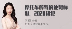 摩托车醉驾的处罚标准，2020初犯