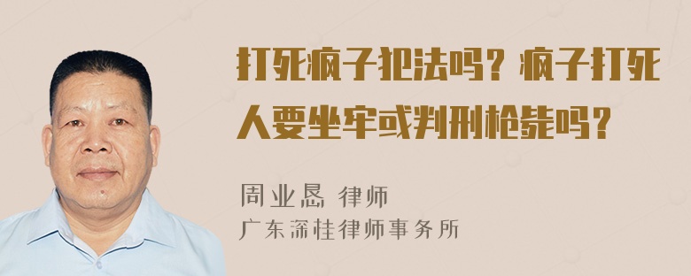 打死疯子犯法吗？疯子打死人要坐牢或判刑枪毙吗？