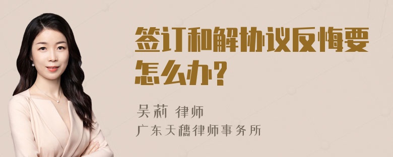 签订和解协议反悔要怎么办?