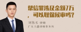 帮信罪涉及金额7万，可以取保候审吗？