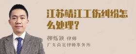 江苏靖江工伤纠纷怎么处理？