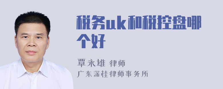 税务uk和税控盘哪个好