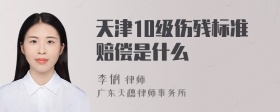 天津10级伤残标准赔偿是什么