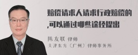 赔偿请求人请求行政赔偿的,可以通过哪些途径提出