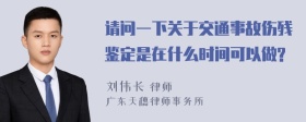 请问一下关于交通事故伤残鉴定是在什么时间可以做?