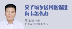 交了城乡居民医保没有卡怎么办