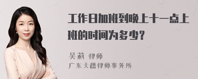 工作日加班到晚上十一点上班的时间为多少？