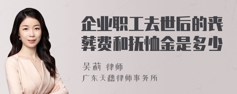 企业职工去世后的丧葬费和抚恤金是多少