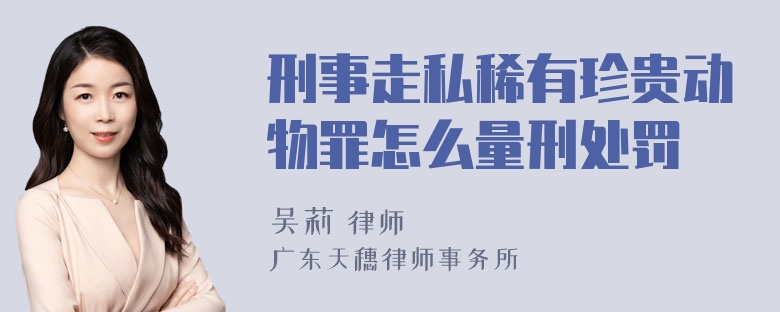 刑事走私稀有珍贵动物罪怎么量刑处罚