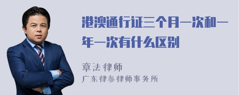 港澳通行证三个月一次和一年一次有什么区别