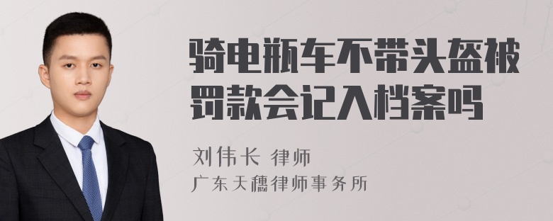 骑电瓶车不带头盔被罚款会记入档案吗