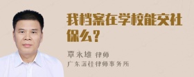 我档案在学校能交社保么？