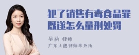 犯了销售有毒食品罪既遂怎么量刑处罚