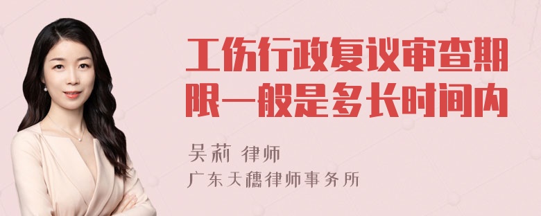 工伤行政复议审查期限一般是多长时间内