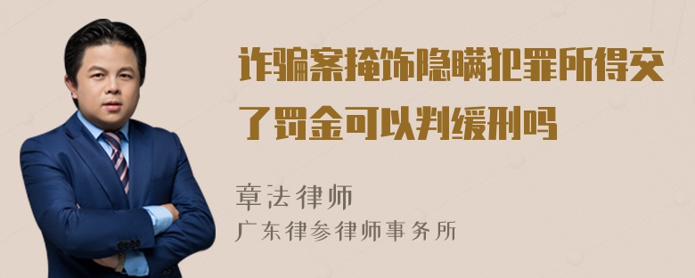 诈骗案掩饰隐瞒犯罪所得交了罚金可以判缓刑吗