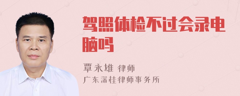 驾照体检不过会录电脑吗