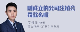 刚成立的公司注销会罚款么呢