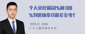 个人交社保60%和100%到退休拿钱能差多少？