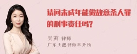 请问未成年能做故意杀人罪的刑事责任吗?