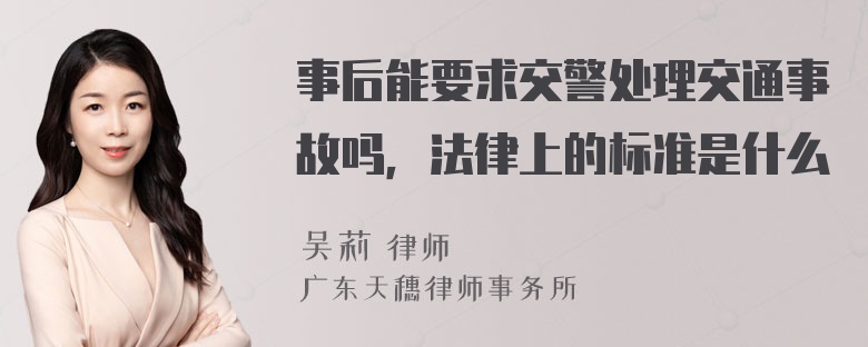 事后能要求交警处理交通事故吗，法律上的标准是什么