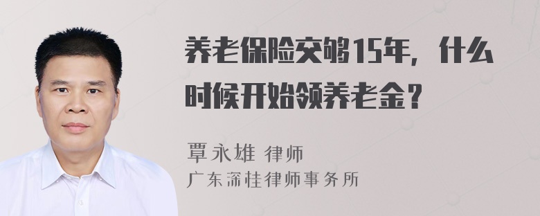 养老保险交够15年，什么时候开始领养老金？