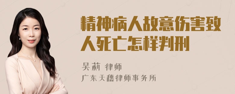 精神病人故意伤害致人死亡怎样判刑