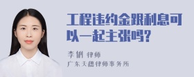 工程违约金跟利息可以一起主张吗?